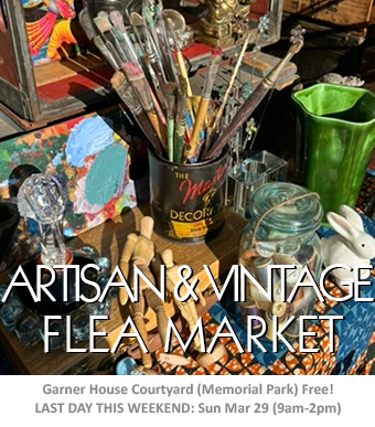 Artisan and Vintage Flea Market Sun Mar 29 9am-2pm Garner House Courtyard Free Admission Memorial Park
